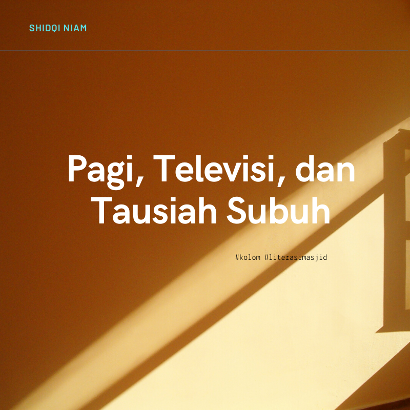 Pagi, Televisi, dan Tausiah Subuh